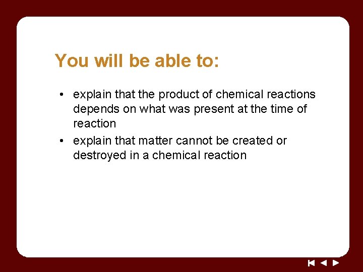 You will be able to: • explain that the product of chemical reactions depends