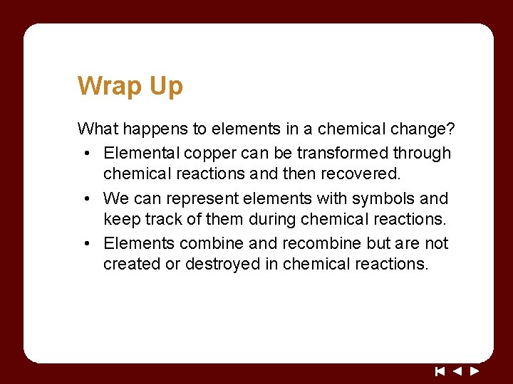 Wrap Up What happens to elements in a chemical change? • Elemental copper can