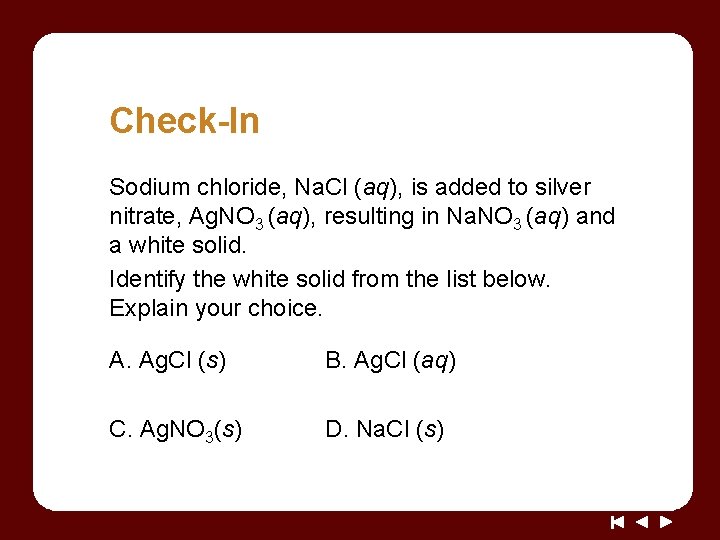 Check-In Sodium chloride, Na. Cl (aq), is added to silver nitrate, Ag. NO 3