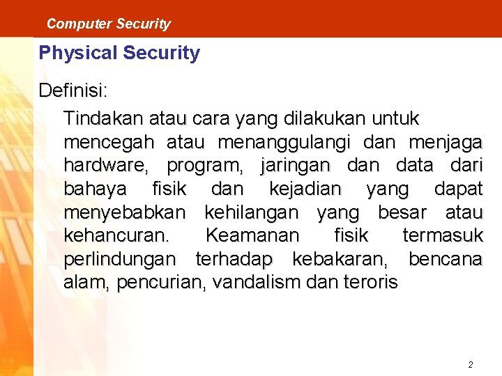 Computer Security Physical Security Definisi: Tindakan atau cara yang dilakukan untuk mencegah atau menanggulangi
