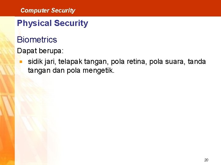 Computer Security Physical Security Biometrics Dapat berupa: sidik jari, telapak tangan, pola retina, pola