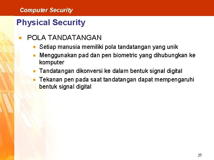 Computer Security Physical Security POLA TANDATANGAN Setiap manusia memiliki pola tandatangan yang unik Menggunakan