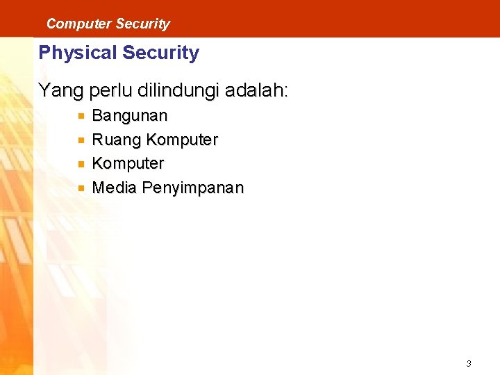Computer Security Physical Security Yang perlu dilindungi adalah: Bangunan Ruang Komputer Media Penyimpanan 3