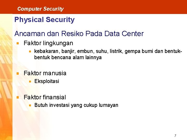 Computer Security Physical Security Ancaman dan Resiko Pada Data Center Faktor lingkungan kebakaran, banjir,