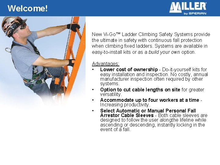 Welcome! New Vi-Go™ Ladder Climbing Safety Systems provide the ultimate in safety with continuous