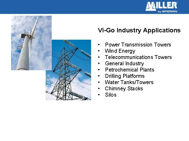 Vi-Go Industry Applications • • • Power Transmission Towers Wind Energy Telecommunications Towers General
