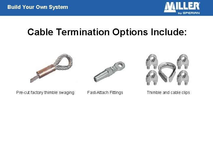 Build Your Own System Cable Termination Options Include: Pre-cut factory thimble swaging Fast-Attach Fittings