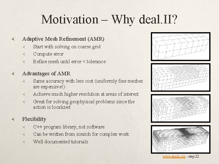 Motivation – Why deal. II? Adaptive Mesh Refinement (AMR) Advantages of AMR Start with