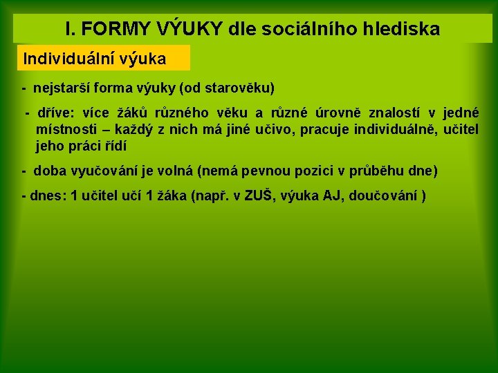 I. FORMY VÝUKY dle sociálního hlediska Individuální výuka - nejstarší forma výuky (od starověku)