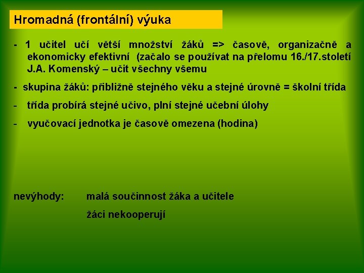 Hromadná (frontální) výuka - 1 učitel učí větší množství žáků => časově, organizačně a