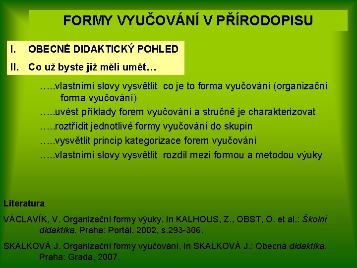 FORMY VYUČOVÁNÍ V PŘÍRODOPISU I. OBECNĚ DIDAKTICKÝ POHLED II. Co už byste již měli