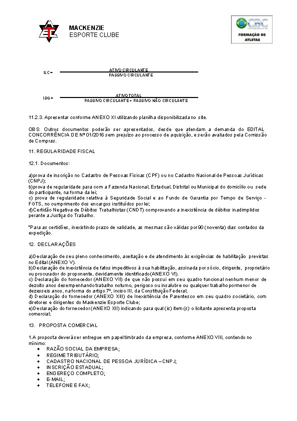 MACKENZIE ESPORTE CLUBE ATIVO CIRCULANTE PASSIVO CIRCULANTE ILC = ISG = ATIVO TOTAL PASSIVO