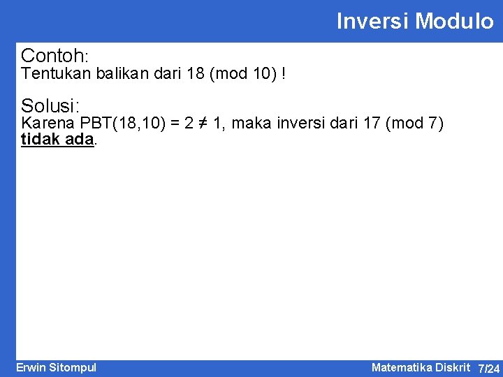 Inversi Modulo Contoh: Tentukan balikan dari 18 (mod 10) ! Solusi: Karena PBT(18, 10)