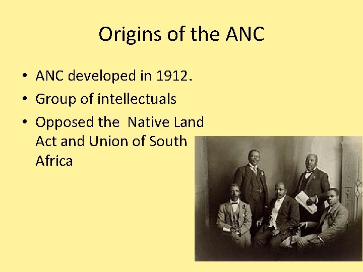 Origins of the ANC • ANC developed in 1912. • Group of intellectuals •