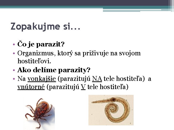 Zopakujme si. . . • Čo je parazit? • Organizmus, ktorý sa priživuje na