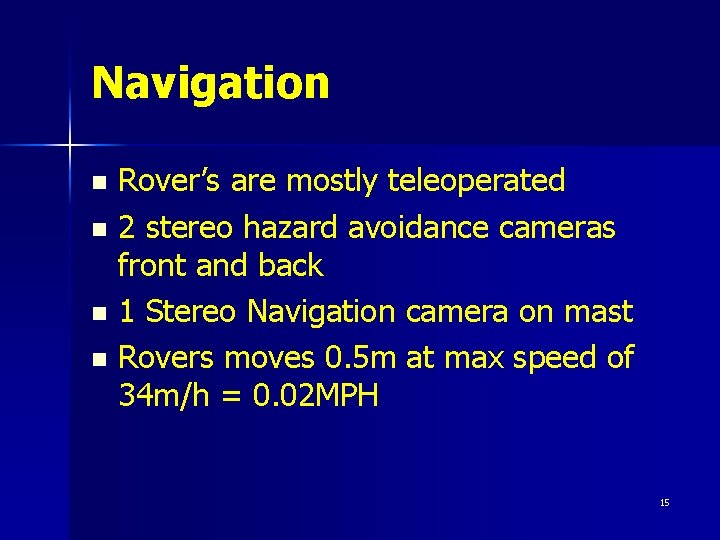 Navigation Rover’s are mostly teleoperated n 2 stereo hazard avoidance cameras front and back