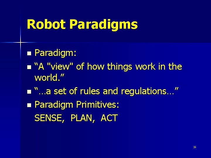 Robot Paradigms Paradigm: n “A "view" of how things work in the world. ”