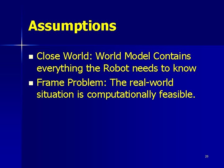 Assumptions Close World: World Model Contains everything the Robot needs to know n Frame
