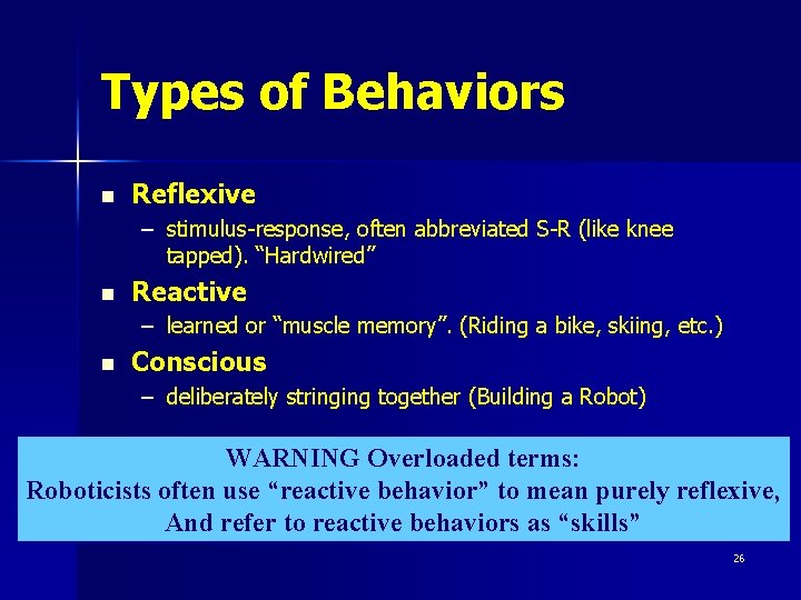 Types of Behaviors n Reflexive – stimulus-response, often abbreviated S-R (like knee tapped). “Hardwired”