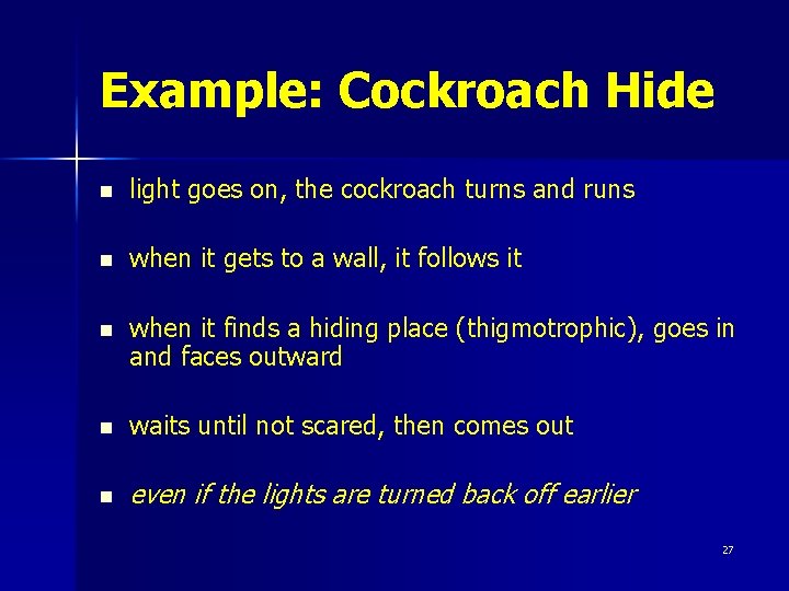 Example: Cockroach Hide n light goes on, the cockroach turns and runs n when