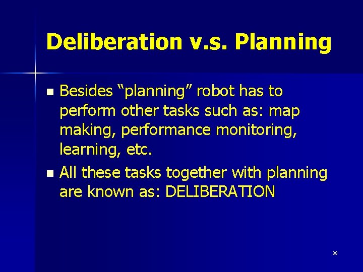 Deliberation v. s. Planning Besides “planning” robot has to perform other tasks such as: