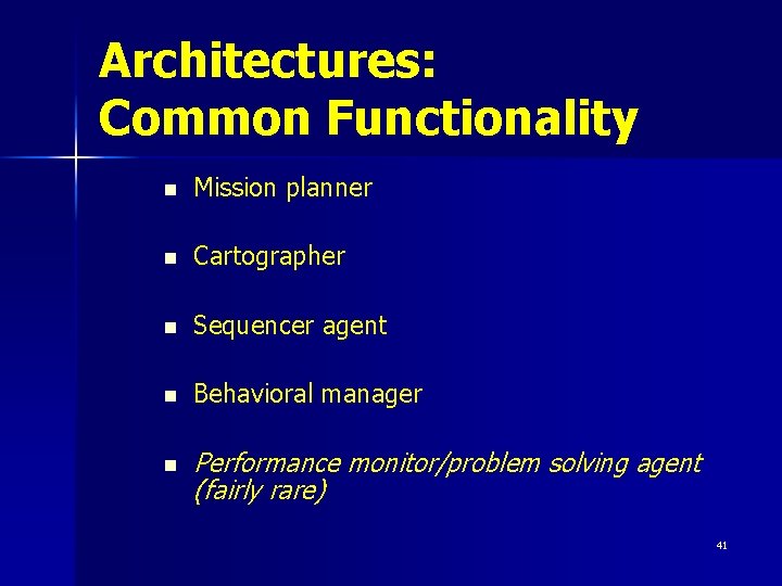 Architectures: Common Functionality n Mission planner n Cartographer n Sequencer agent n Behavioral manager