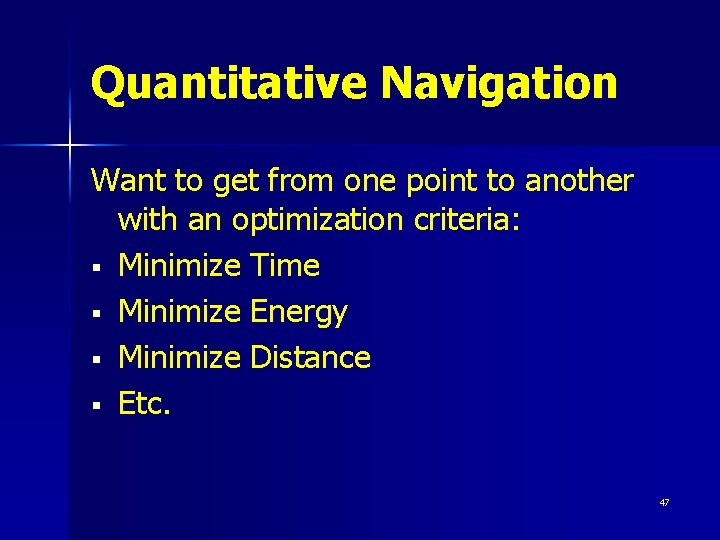 Quantitative Navigation Want to get from one point to another with an optimization criteria: