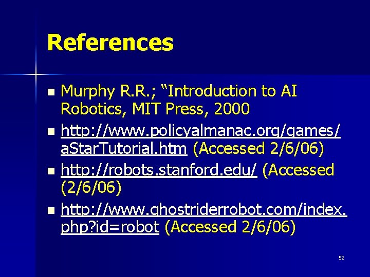 References Murphy R. R. ; “Introduction to AI Robotics, MIT Press, 2000 n http: