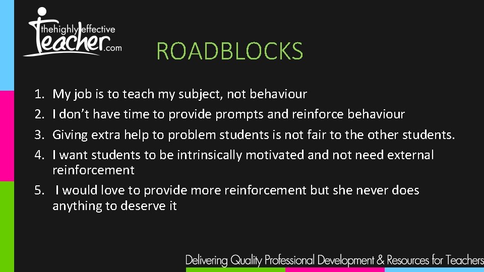 ROADBLOCKS 1. 2. 3. 4. My job is to teach my subject, not behaviour