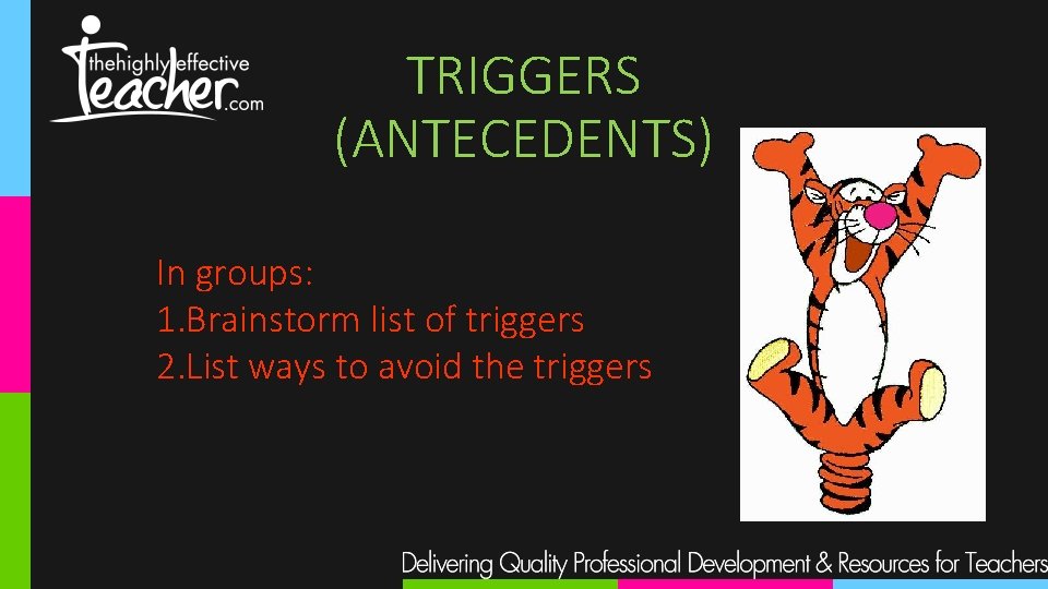 TRIGGERS (ANTECEDENTS) In groups: 1. Brainstorm list of triggers 2. List ways to avoid