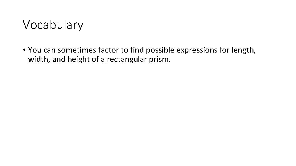 Vocabulary • You can sometimes factor to find possible expressions for length, width, and