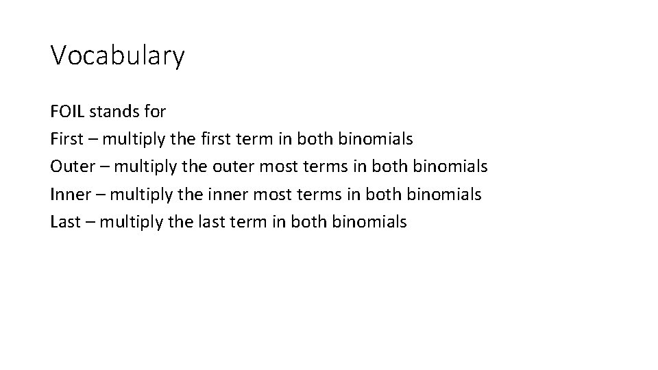 Vocabulary FOIL stands for First – multiply the first term in both binomials Outer