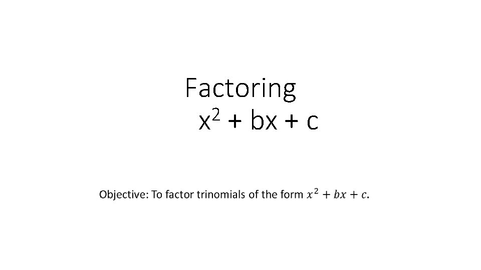 Factoring 2 x + bx + c 