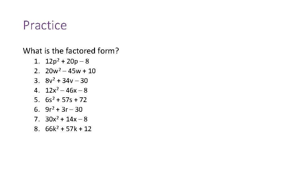 Practice What is the factored form? 1. 2. 3. 4. 5. 6. 7. 8.