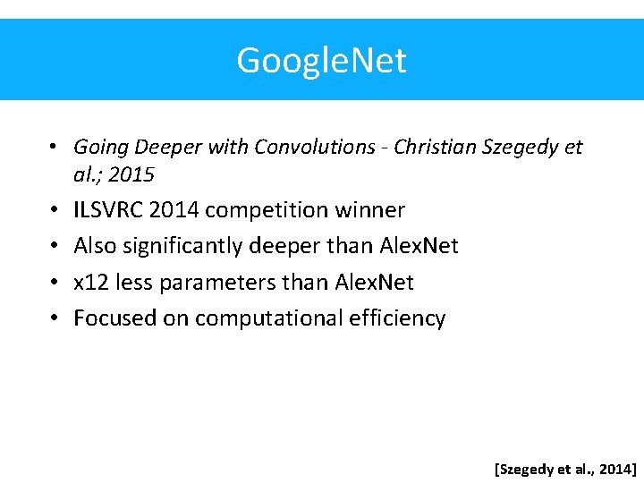 Google. Net • Going Deeper with Convolutions - Christian Szegedy et al. ; 2015