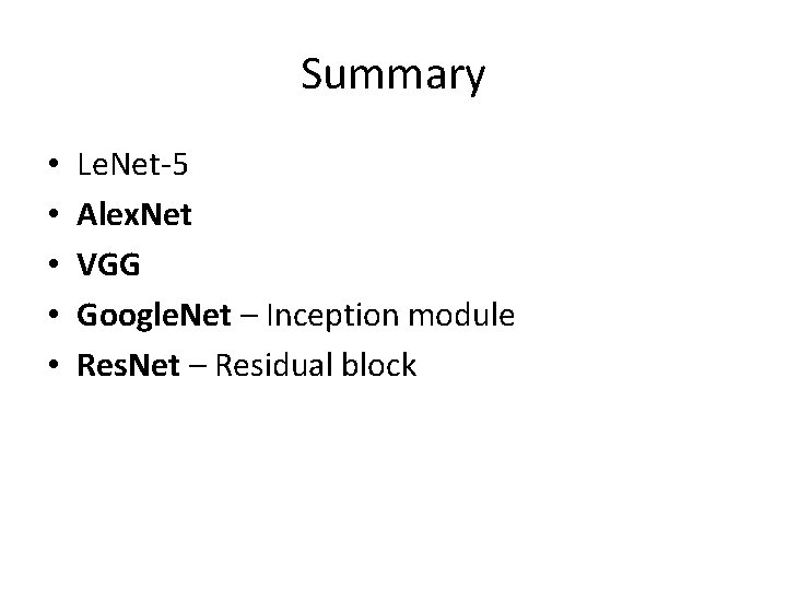 Summary • • • Le. Net-5 Alex. Net VGG Google. Net – Inception module
