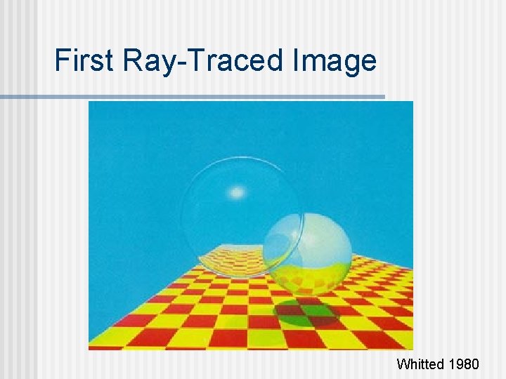 First Ray-Traced Image Whitted 1980 