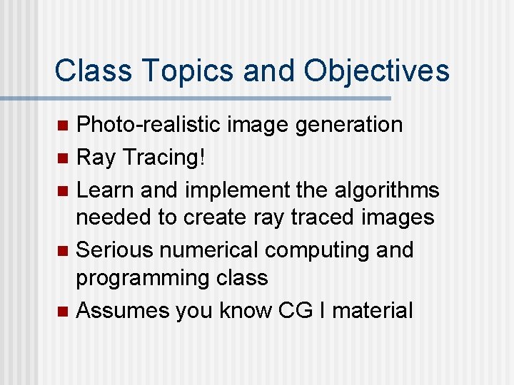 Class Topics and Objectives Photo-realistic image generation n Ray Tracing! n Learn and implement