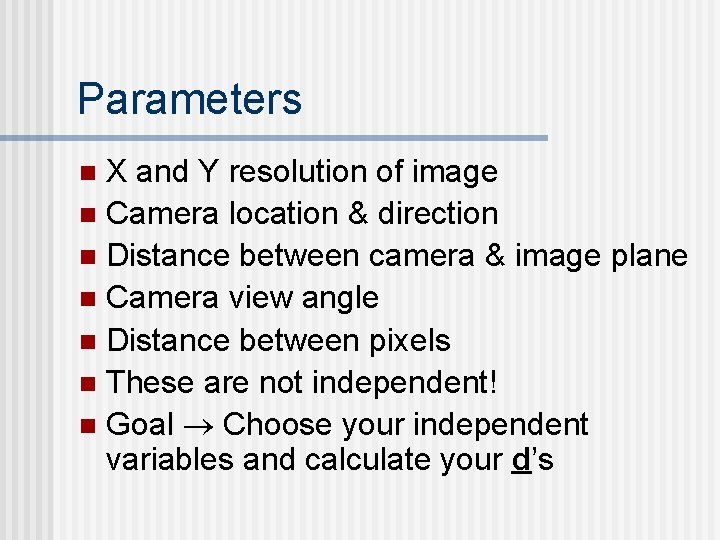 Parameters X and Y resolution of image n Camera location & direction n Distance