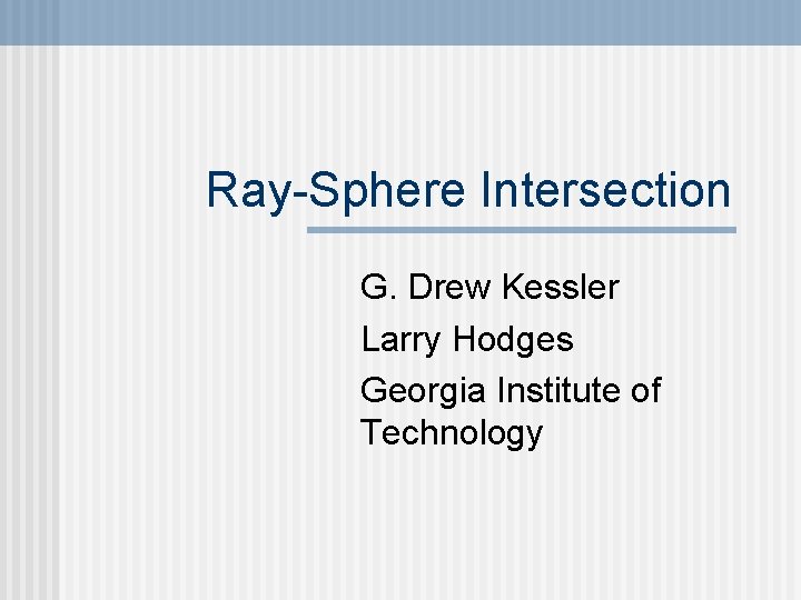 Ray-Sphere Intersection G. Drew Kessler Larry Hodges Georgia Institute of Technology 