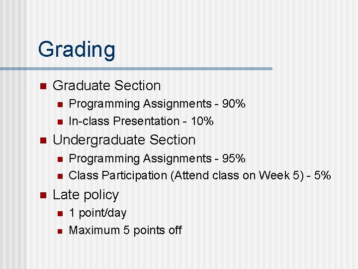 Grading n Graduate Section n Undergraduate Section n Programming Assignments - 90% In-class Presentation