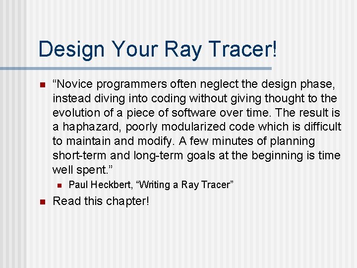 Design Your Ray Tracer! n “Novice programmers often neglect the design phase, instead diving