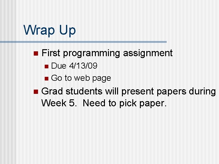 Wrap Up n First programming assignment Due 4/13/09 n Go to web page n