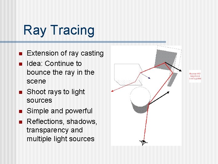 Ray Tracing n n n Extension of ray casting Idea: Continue to bounce the