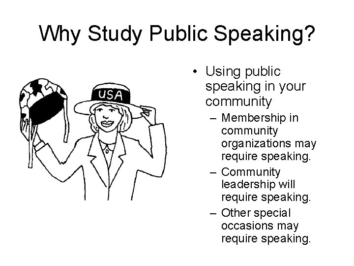 Why Study Public Speaking? • Using public speaking in your community – Membership in