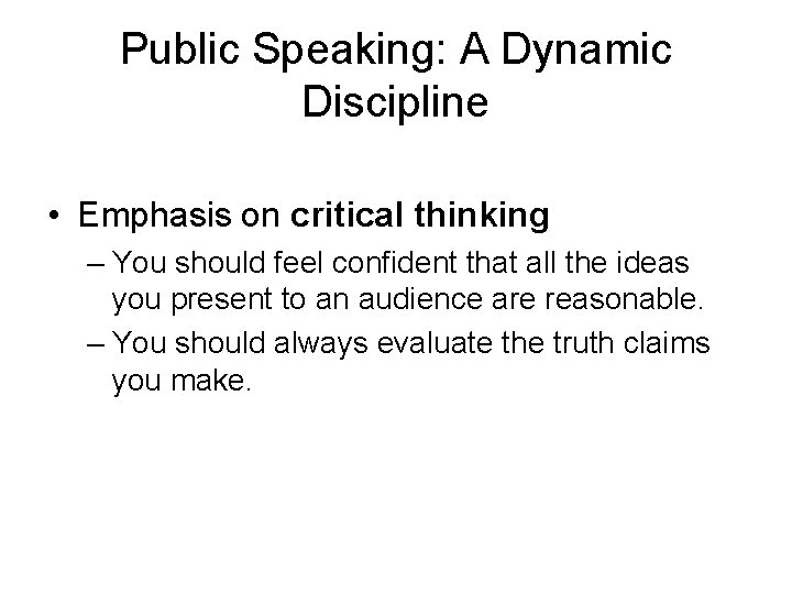 Public Speaking: A Dynamic Discipline • Emphasis on critical thinking – You should feel