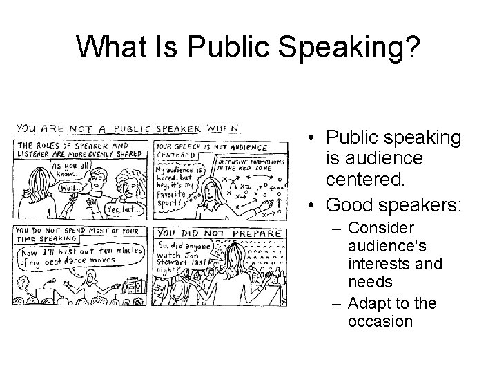 What Is Public Speaking? • Public speaking is audience centered. • Good speakers: –