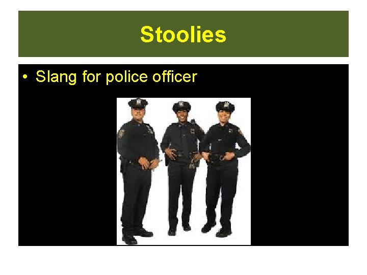 Stoolies • Slang for police officer  Stoolies • Slang for police officer