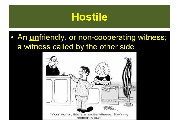 Hostile • An unfriendly, or non-cooperating witness; a witness called by the other side Hostile • An unfriendly, or non-cooperating witness; a witness called by the other side