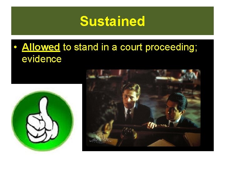 Sustained • Allowed to stand in a court proceeding; evidence  Sustained • Allowed to stand in a court proceeding; evidence